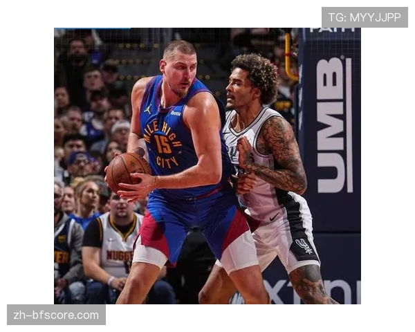 马刺团队篮球体现纪律性 瓦塞尔35分助队战胜掘金